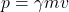 \[p = \gamma mv\]