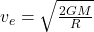 v_e = \sqrt{\frac{2 G M}{R}}