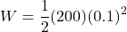 \[W = \frac{1}{2} (200) (0.1)^2\]