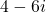 4 - 6i