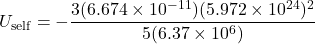 \[U_{\text{self}} = -\frac{3 (6.674 \times 10^{-11}) (5.972 \times 10^{24})^2}{5 (6.37 \times 10^6)}\]