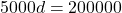 \[5000 d = 200000\]