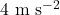 4 \text{ m s}^{-2}