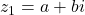 z_1 = a + bi