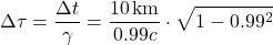 \[\Delta \tau = \frac{\Delta t}{\gamma} = \frac{10 \, \text{km}}{0.99c} \cdot \sqrt{1 - 0.99^2}\]