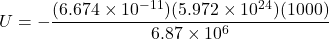 \[U = -\frac{(6.674 \times 10^{-11}) (5.972 \times 10^{24}) (1000)}{6.87 \times 10^6}\]