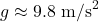 g \approx 9.8 \text{ m/s}^2