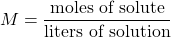 \[ M = \frac{\text{moles of solute}}{ \text{liters of solution}} \]