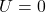 U=0
