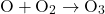 \[ \text{O} + \text{O}_2 \to \text{O}_3 \]
