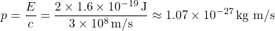 \[p = \frac{E}{c} = \frac{2 \times 1.6 \times 10^{-19} \, \text{J}}{3 \times 10^8 \, \text{m/s}} \approx 1.07 \times 10^{-27} \, \text{kg m/s}\]