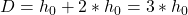  D = h_0 + 2 * h_0 = 3 * h_0 