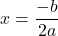 \[ x = \frac{-b}{2a} \]