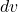 \(dv