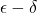\epsilon - \delta