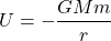 \[U = -\frac{G M m}{r}\]