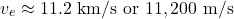 \[v_e \approx 11.2 \text{ km/s} \text{ or } 11,200 \text{ m/s}\]