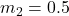 m_2 = 0.5