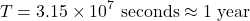 \[T = 3.15 \times 10^7 \text{ seconds} \approx 1 \text{ year}\]