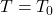 T = T_0