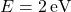 E = 2 \, \text{eV}