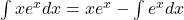 \int x e^x dx = x e^x - \int e^x dx