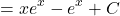 \[\[ = x e^x - e^x + C\]