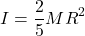 \[I = \frac{2}{5}MR^2\]