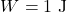 \[W = 1 \text{ J}\]
