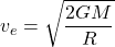 \[v_e = \sqrt{\frac{2 G M}{R}}\]
