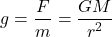 \[g = \frac{F}{m} = \frac{G M}{r^2}\]