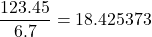 \[ \frac{123.45}{6.7} = 18.425373 \]
