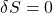 \[\delta S = 0\]