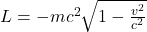 L = -mc^2 \sqrt{1 - \frac{v^2}{c^2}}