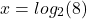 \[\(x = log_2(8)\]