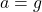\[a = g\]