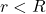 r < R
