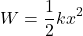 \[W = \frac{1}{2} k x^2\]