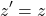 \[z' &= z\]