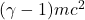 (\gamma - 1)mc^2