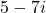 5 - 7i
