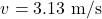 \[v = 3.13 \text{ m/s}\]