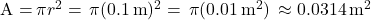 \text{A =}\, \pi r^2 =\, \pi (0.1 \, \text{m})^2 =\, \pi (0.01 \, \text{m}^2)\, \approx 0.0314 \, \text{m}^2