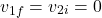 \[v_{1f} = v_{2i} =0\]