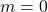 m = 0