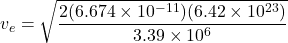 \[v_e = \sqrt{\frac{2 (6.674 \times 10^{-11}) (6.42 \times 10^{23})}{3.39 \times 10^6}}\]
