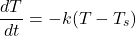 \[\frac{dT}{dt} = -k (T - T_s)\]