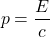 \[p = \frac{E}{c}\]