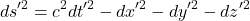 \[ds'^2 = c^2 dt'^2 - dx'^2 - dy'^2 - dz'^2\]