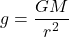 \[g = \frac{G M}{r^2}\]